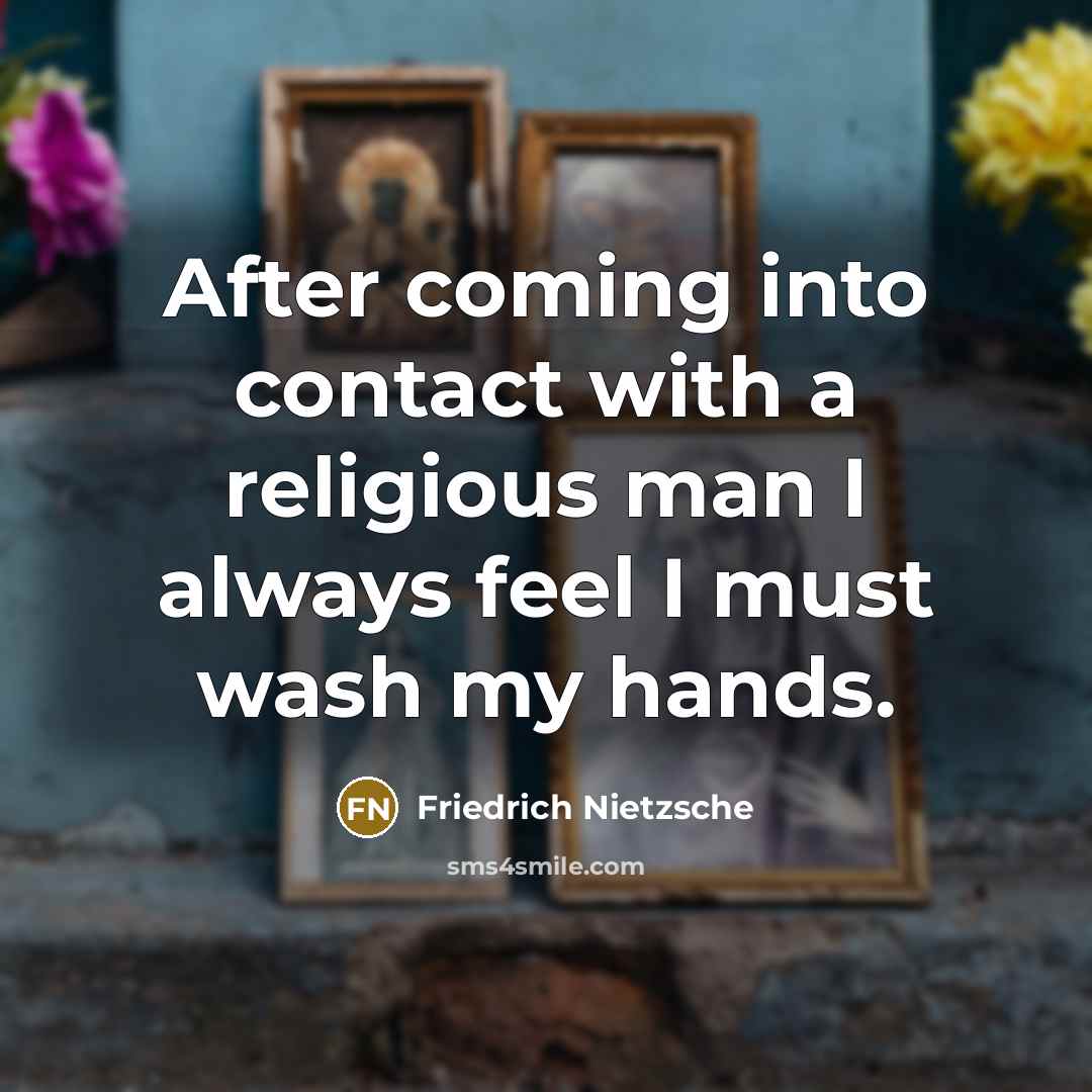 “After coming into contact with a religious man I always feel I must wash my hands.” quote by Friedrich Nietzsche