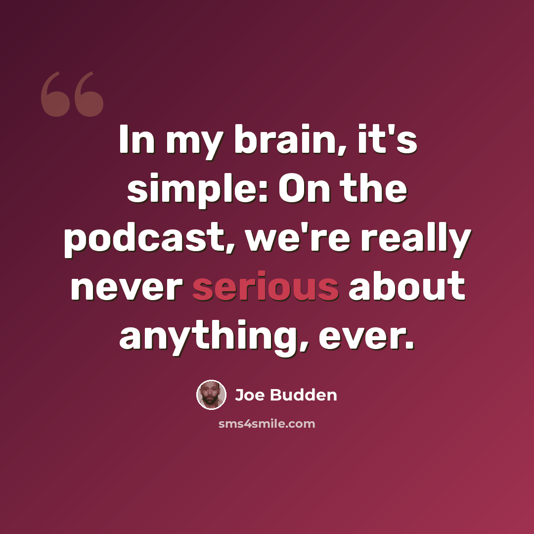 “In my brain, it's simple: On the podcast, we're really never serious about anything, ever.” quote by Joe Budden