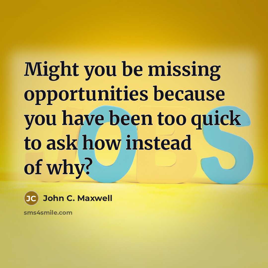 “Might you be missing opportunities because you have been too quick to ask how instead of why?” quote by John C. Maxwell