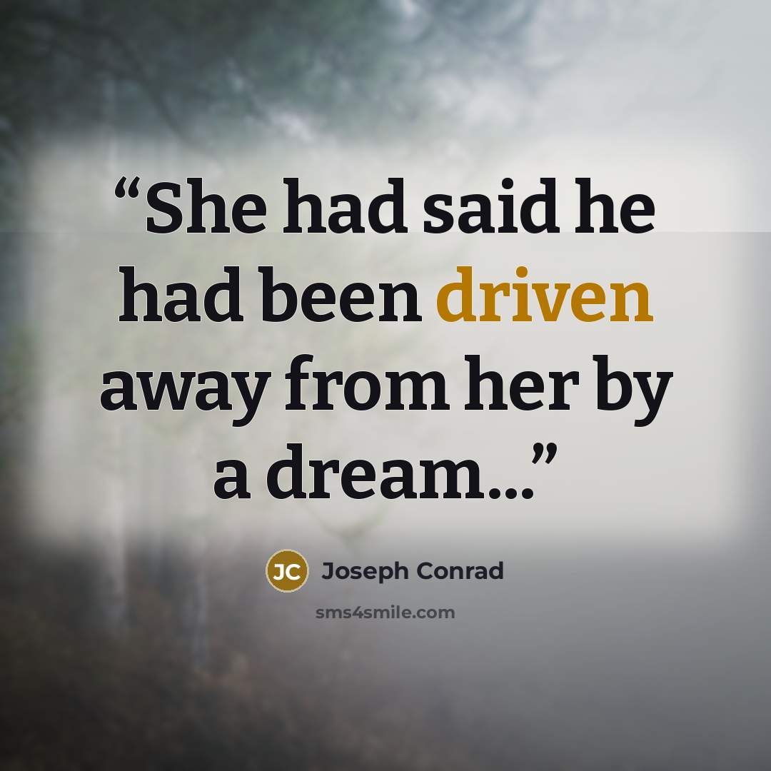 “She had said he had been driven away from her by a dream...” quote by Joseph Conrad
