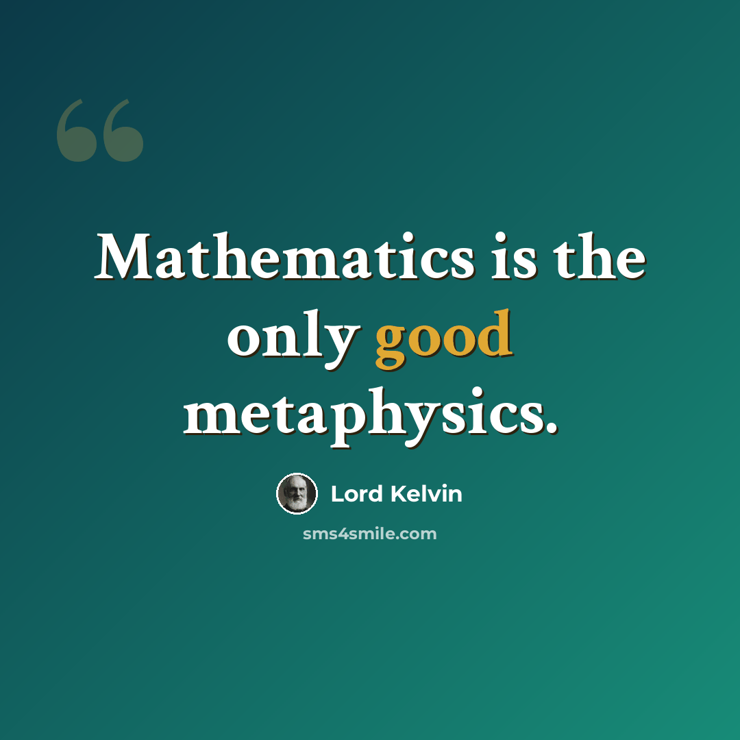 “Mathematics is the only good metaphysics.” quote by Lord Kelvin