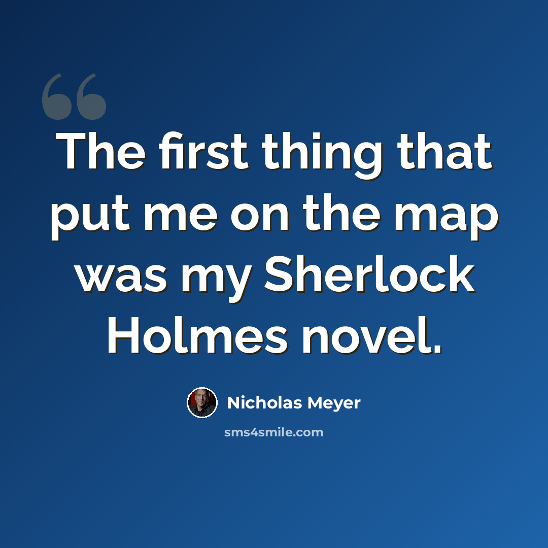 “The first thing that put me on the map was my Sherlock Holmes novel.” quote by Nicholas Meyer