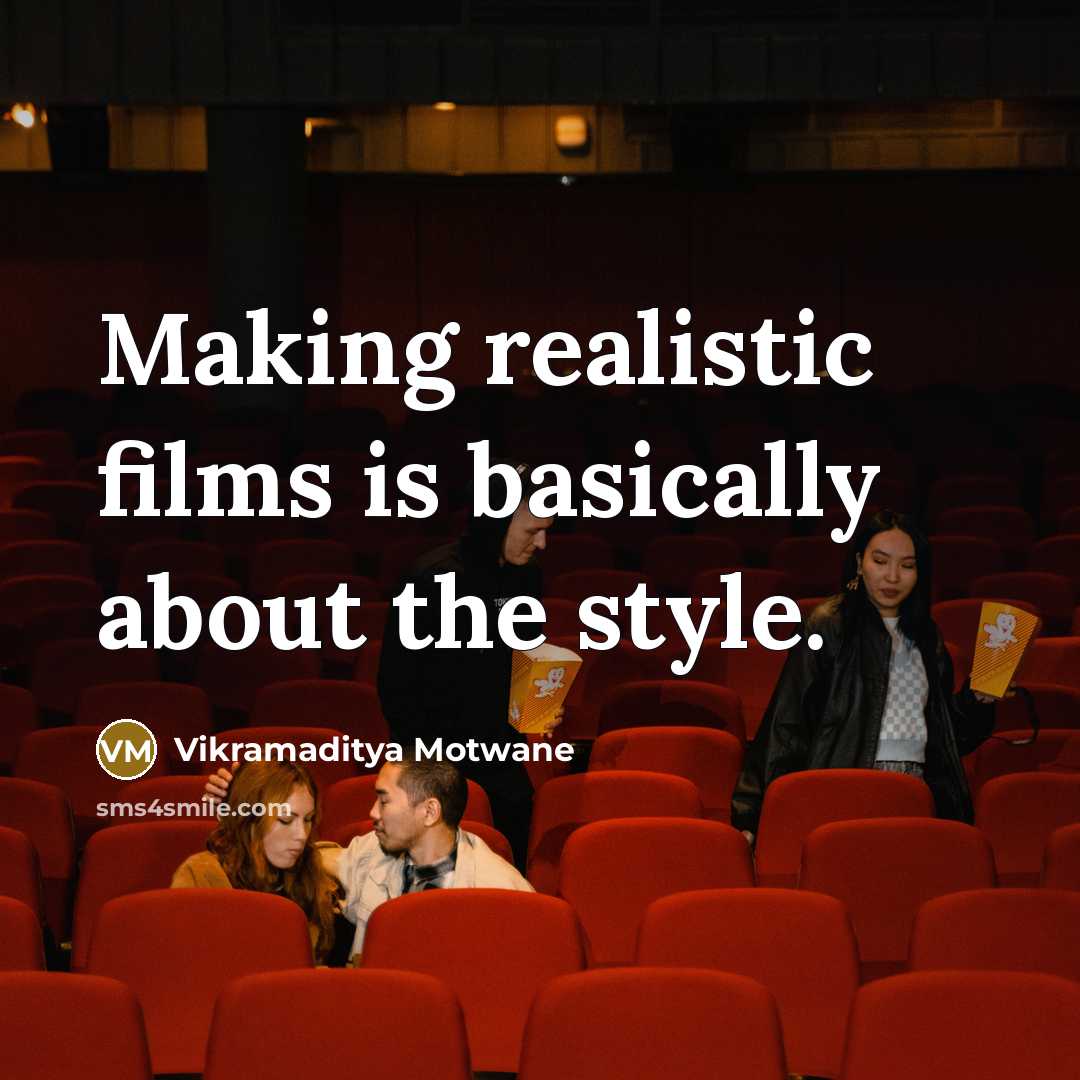 “Making realistic films is basically about the style.” quote by Vikramaditya Motwane