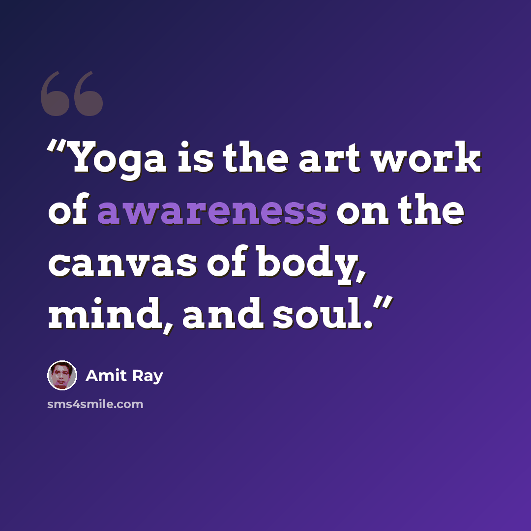“Yoga is the art work of awareness on the canvas of body, mind, and soul.” quote by Amit Ray