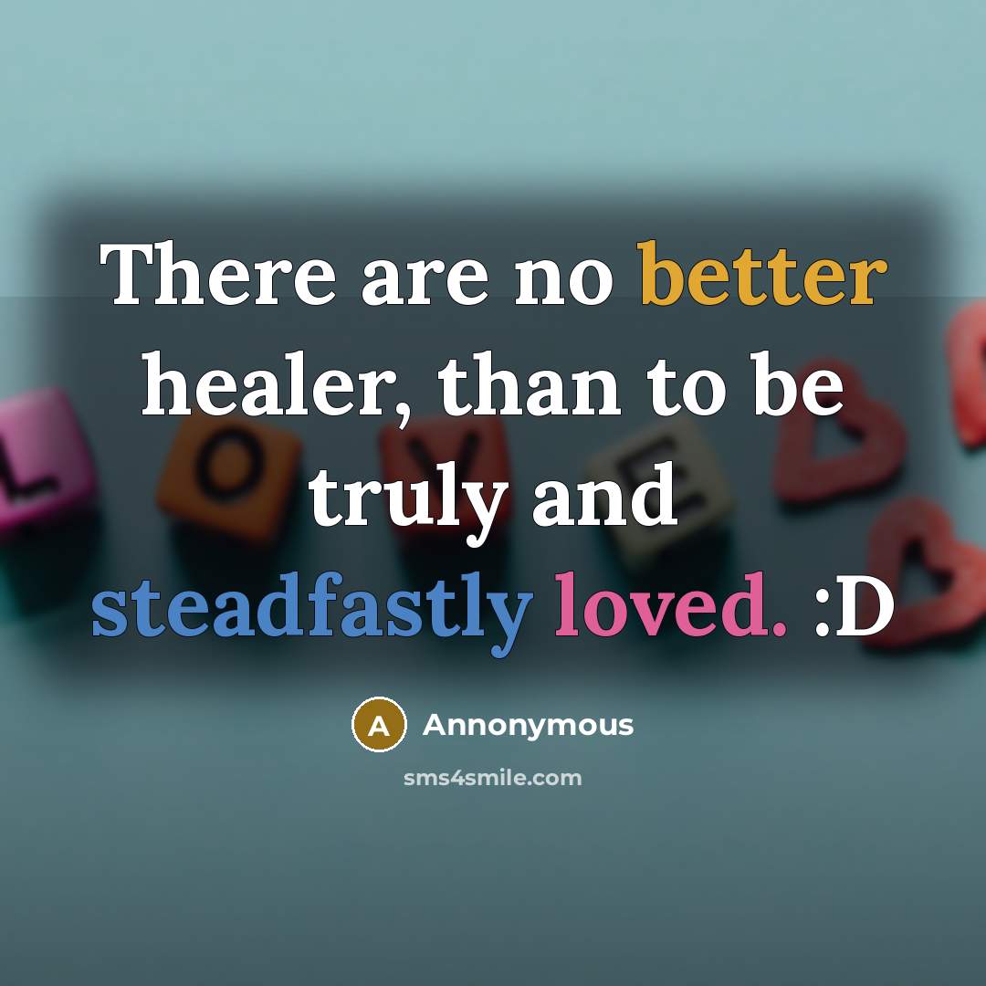 “There are no better healer, than to be truly and steadfastly loved. :D” quote by Annonymous