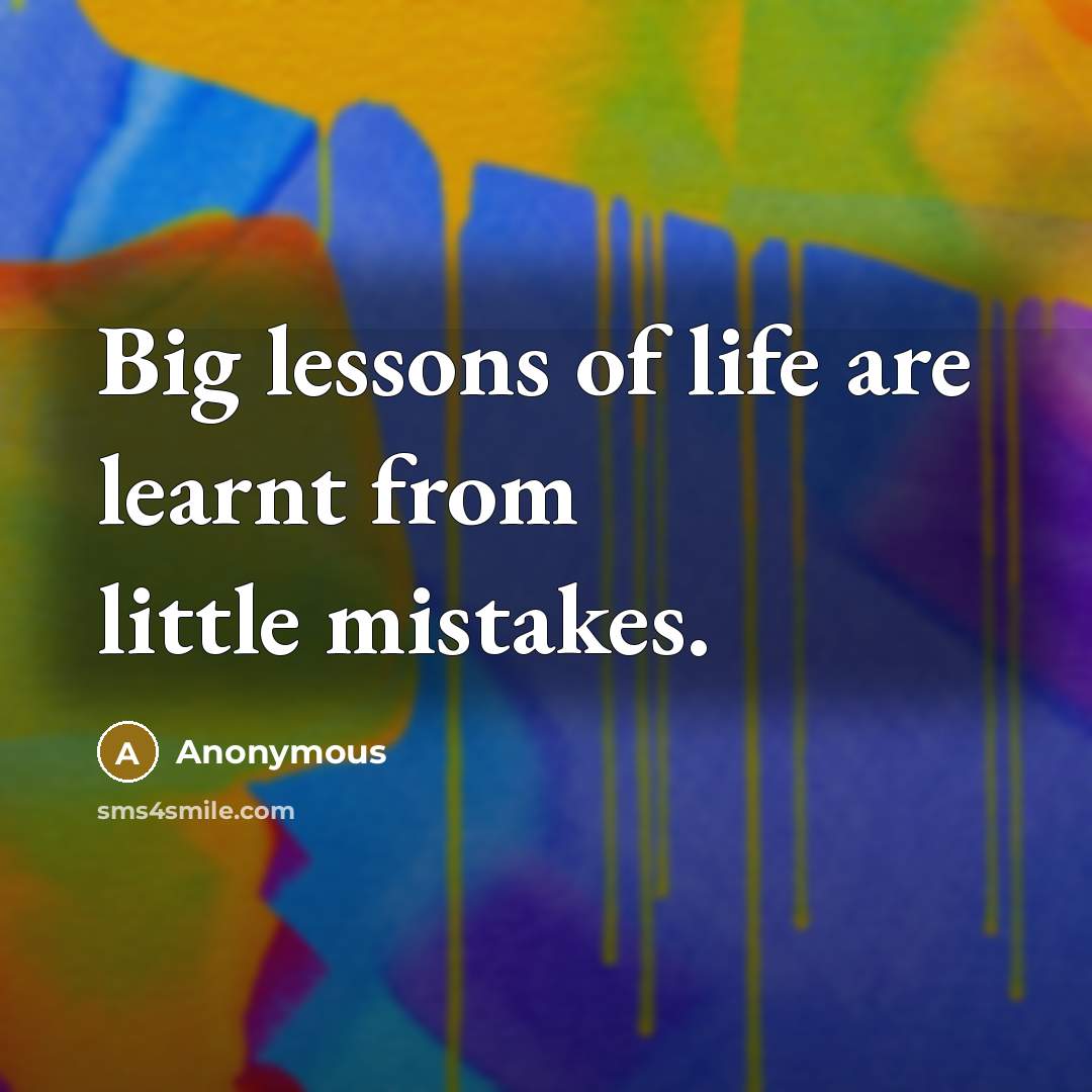 “Big lessons of life are learnt from little mistakes.” quote by Anonymous