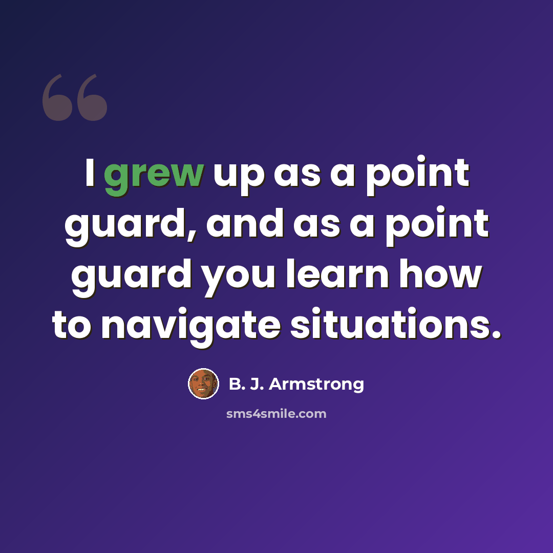 “I grew up as a point guard, and as a point guard you learn how to navigate situations.” quote by B. J. Armstrong