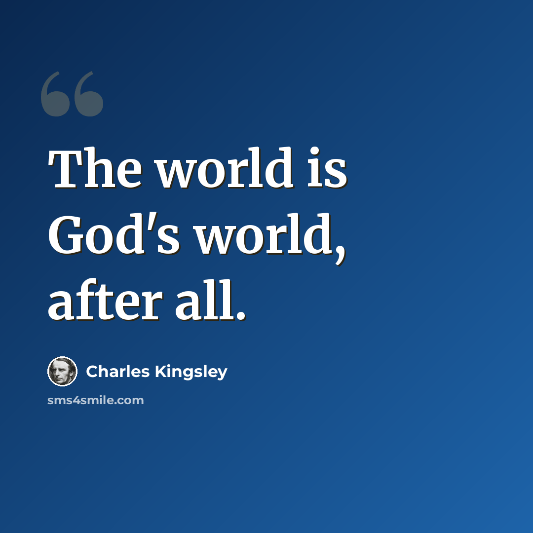 “The world is God's world, after all.” quote by Charles Kingsley