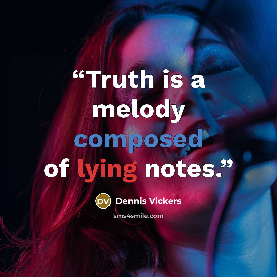 “Truth is a melody composed of lying notes.” quote by Dennis Vickers