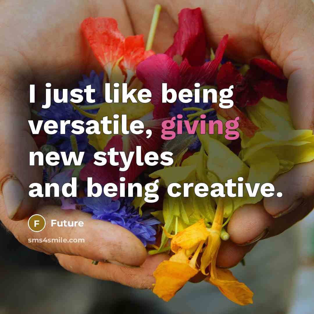 “I just like being versatile, giving new styles and being creative.” quote by Future