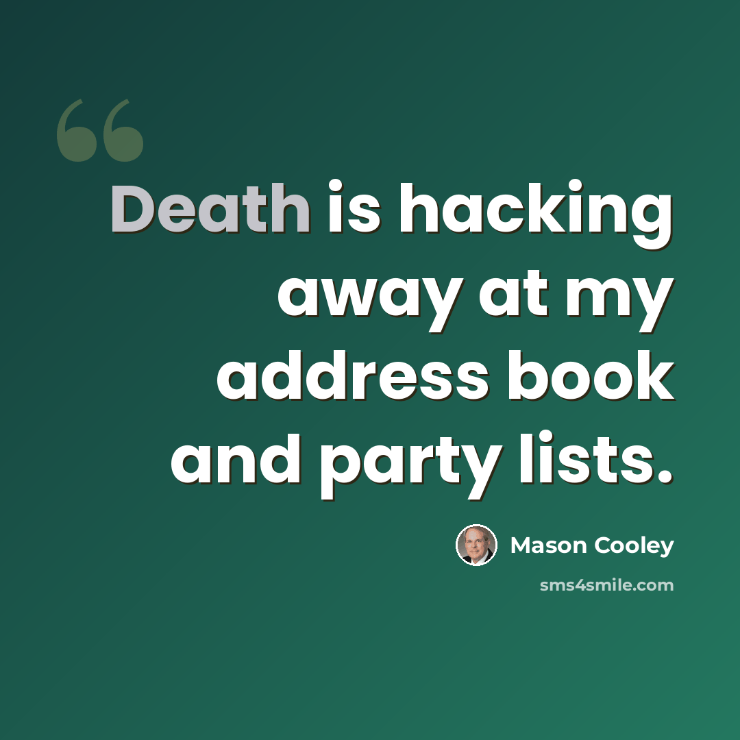 “Death is hacking away at my address book and party lists.” quote by Mason Cooley