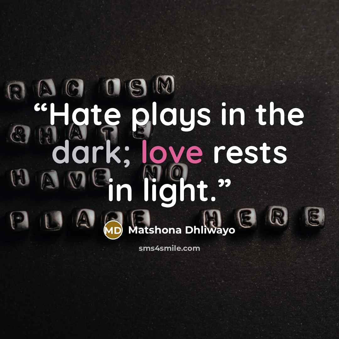 “Hate plays in the dark; love rests in light.” quote by Matshona Dhliwayo