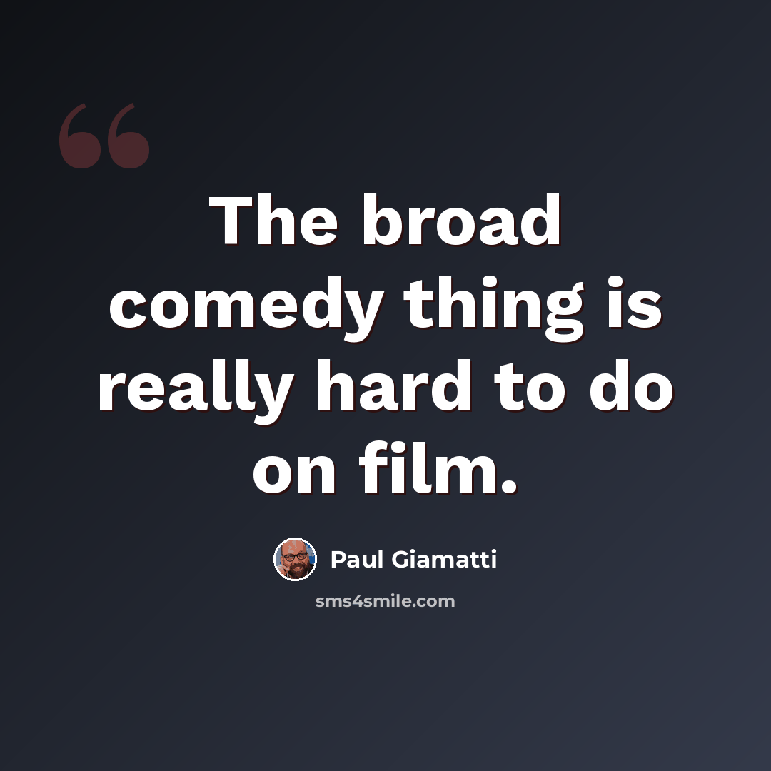 “The broad comedy thing is really hard to do on film.” quote by Paul Giamatti