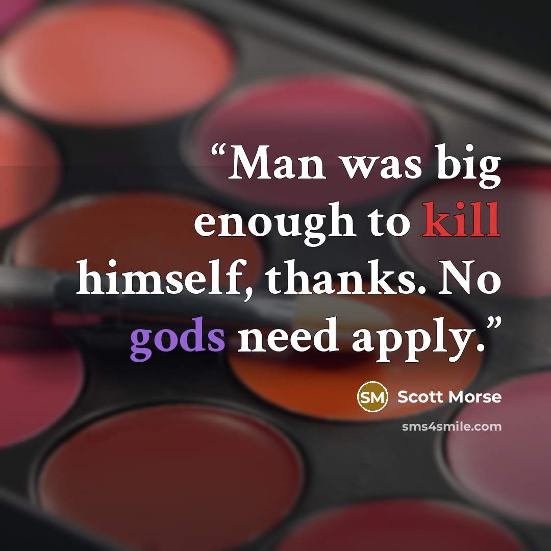 “Man was big enough to kill himself, thanks. No gods need apply.” quote by Scott Morse