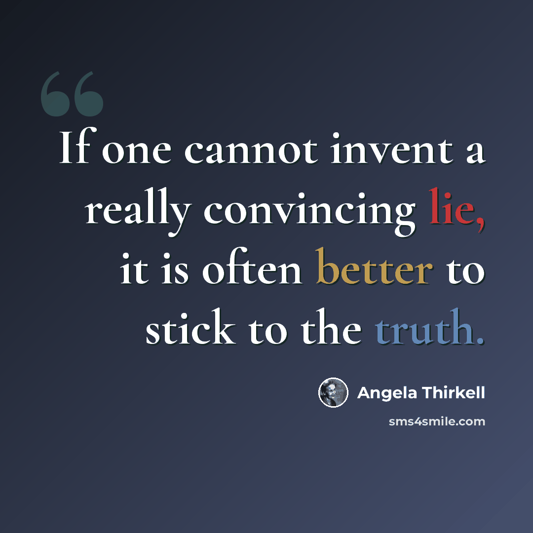 “If one cannot invent a really convincing lie, it is often better to stick to the truth.” quote by Angela Thirkell