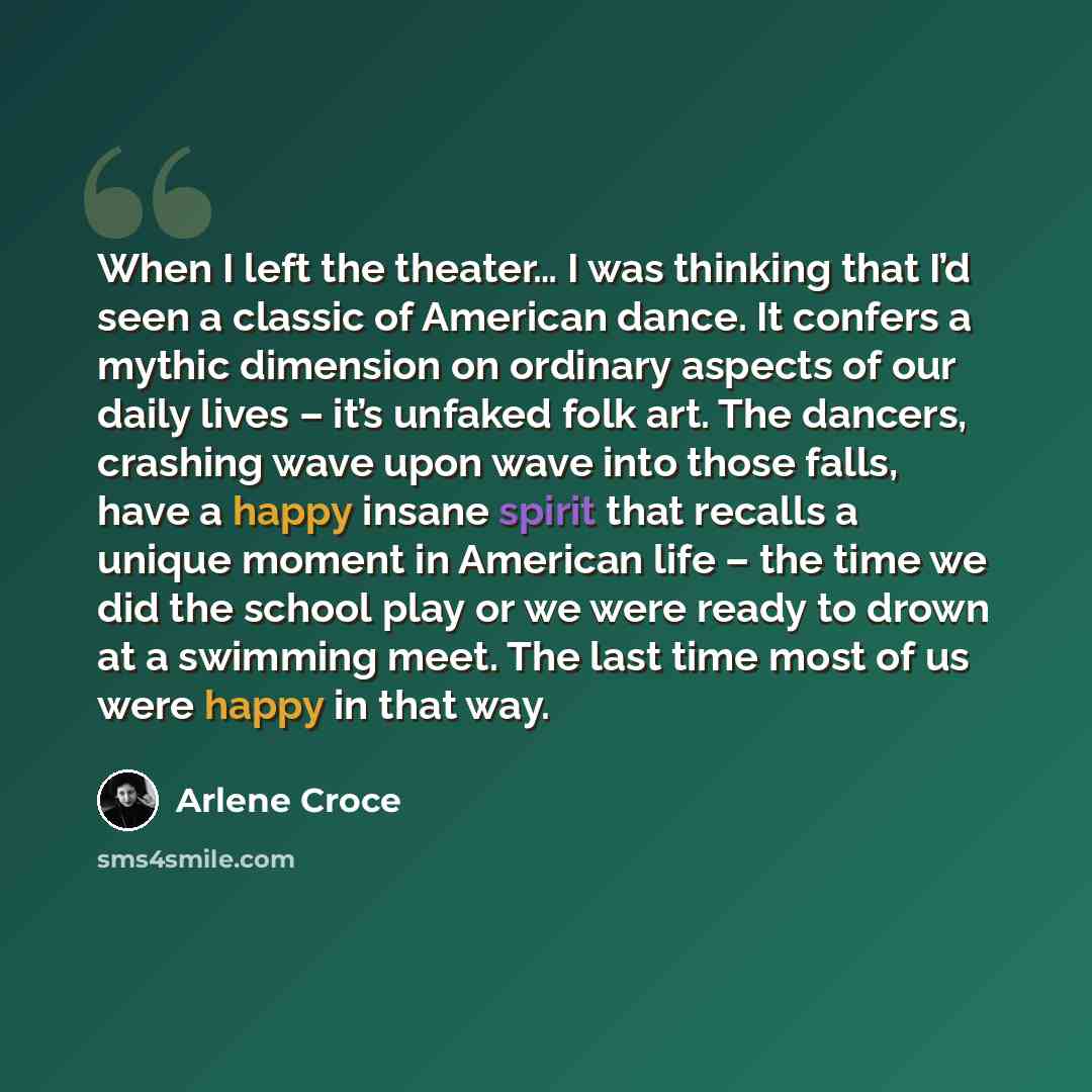 “When I left the theater… I was thinking that I’d seen a classic of American dance. It confers a mythic dimension on ordinary aspects of our daily lives – it’s unfaked folk art. The dancers, crashing wave upon wave into those falls, have a happy insane spirit that recalls a unique moment in…” quote by Arlene Croce
