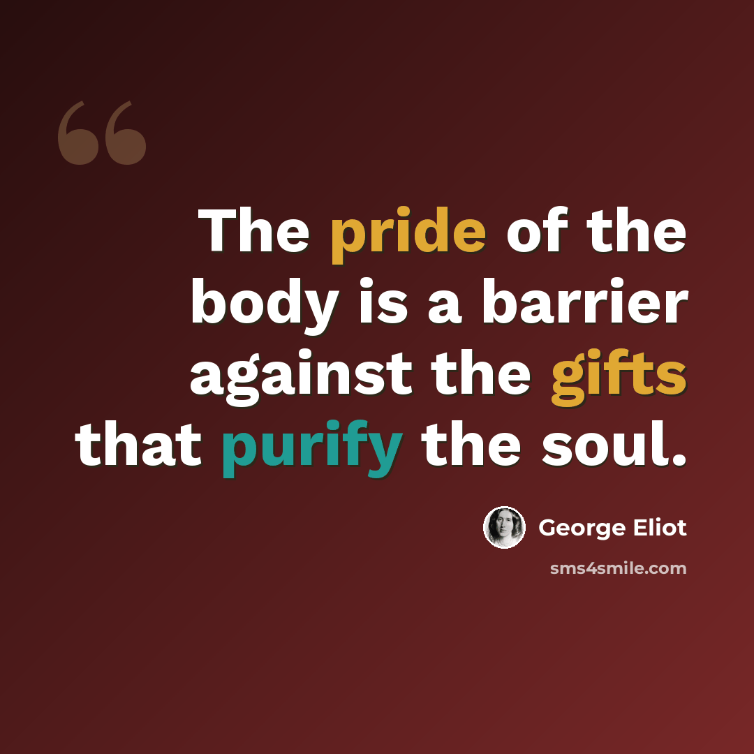 “The pride of the body is a barrier against the gifts that purify the soul.” quote by George Eliot