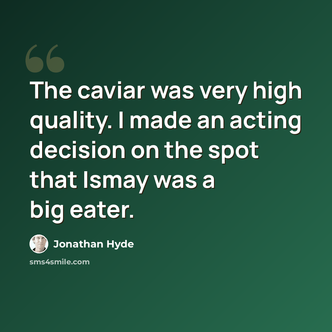 “The caviar was very high quality. I made an acting decision on the spot that Ismay was a big eater.” quote by Jonathan Hyde