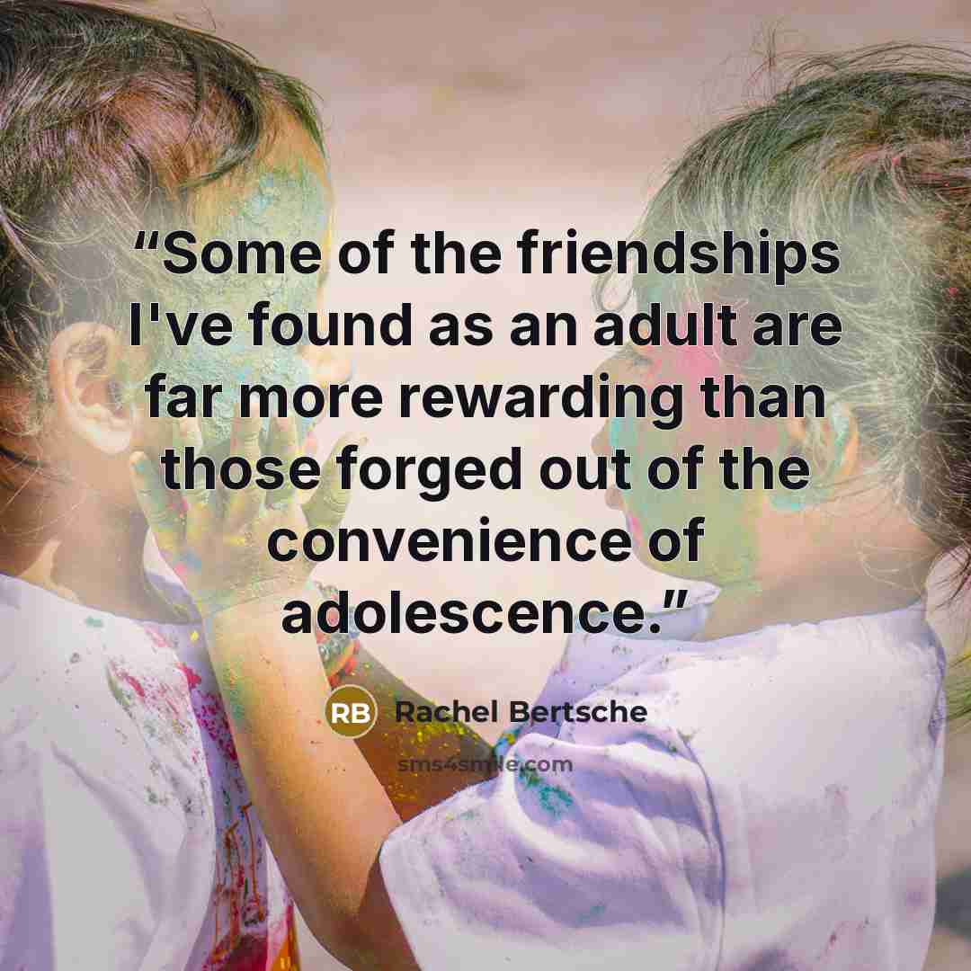 “Some of the friendships I've found as an adult are far more rewarding than those forged out of the convenience of adolescence.” quote by Rachel Bertsche