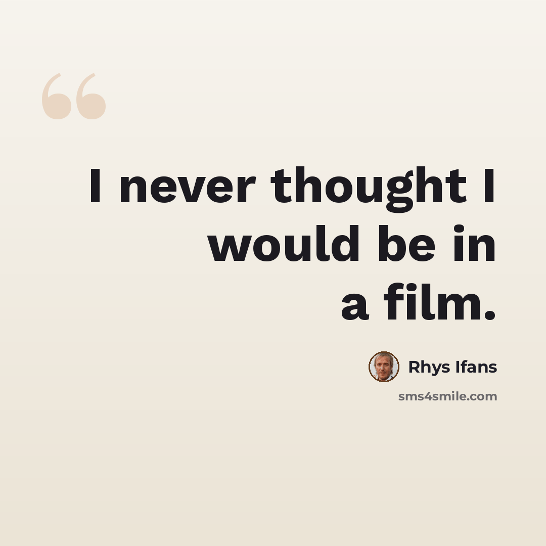 “I never thought I would be in a film.” quote by Rhys Ifans