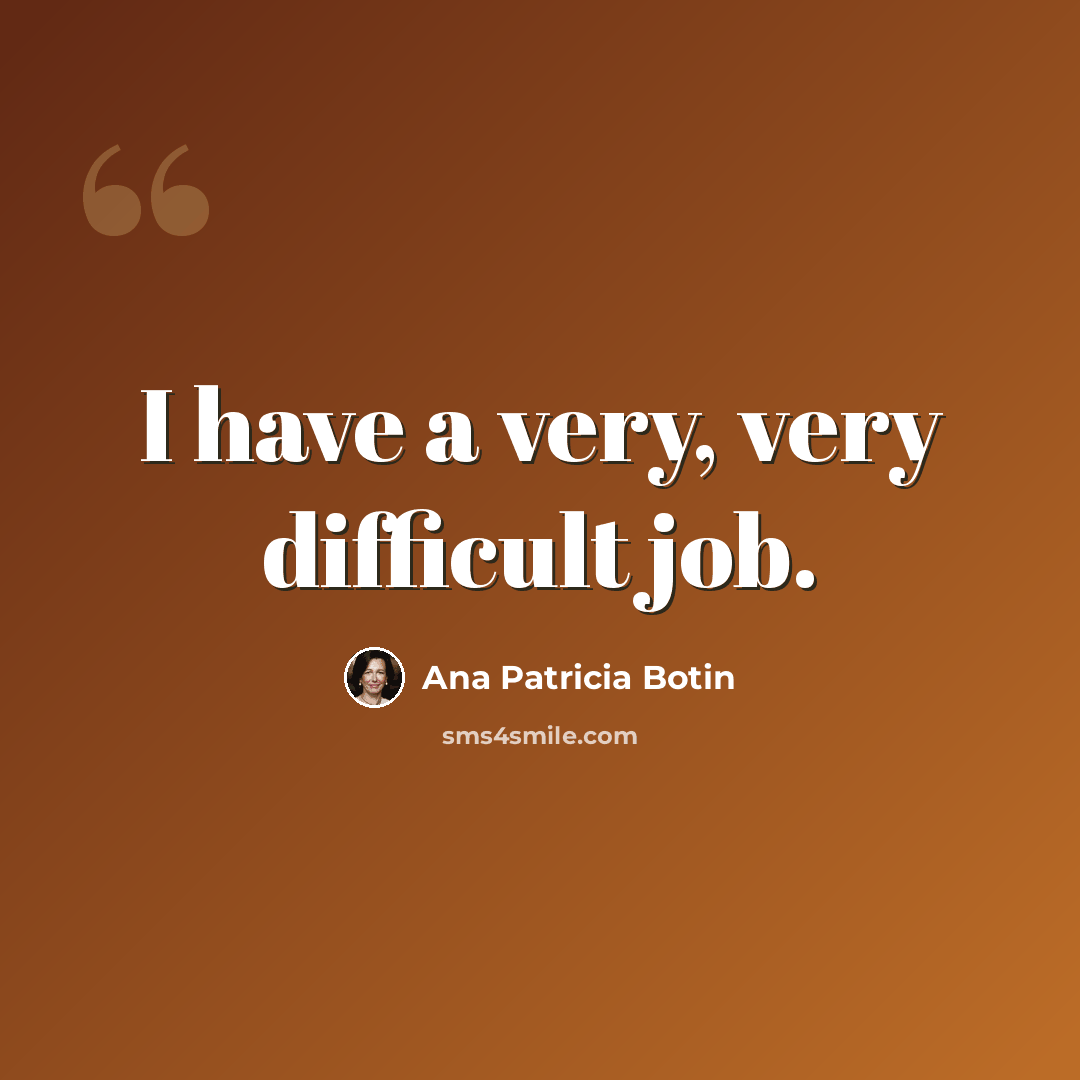 “I have a very, very difficult job.” quote by Ana Patricia Botin