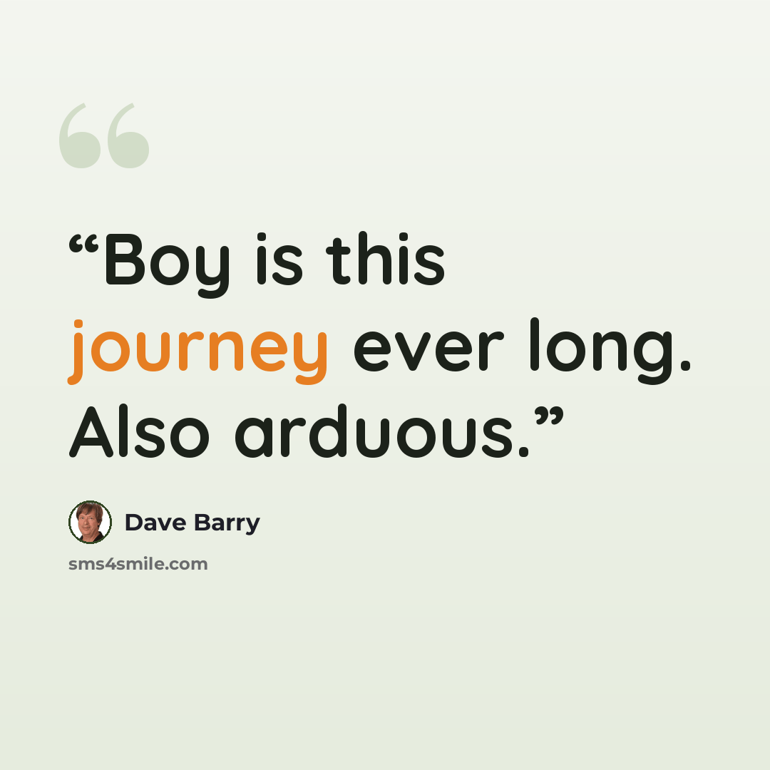 “Boy is this journey ever long. Also arduous.” quote by Dave Barry