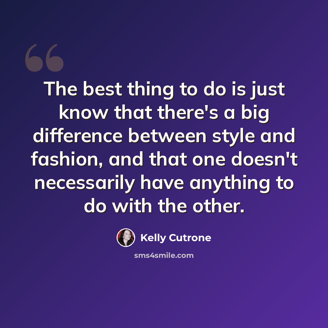 “The best thing to do is just know that there's a big difference between style and fashion, and that one doesn't necessarily have anything to do with the other.” quote by Kelly Cutrone