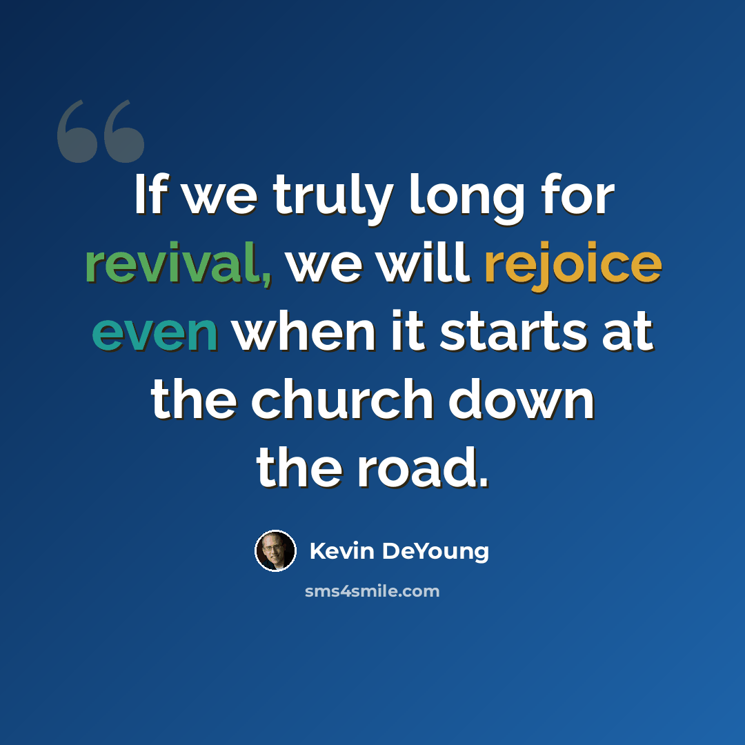 “If we truly long for revival, we will rejoice even when it starts at the church down the road.” quote by Kevin DeYoung