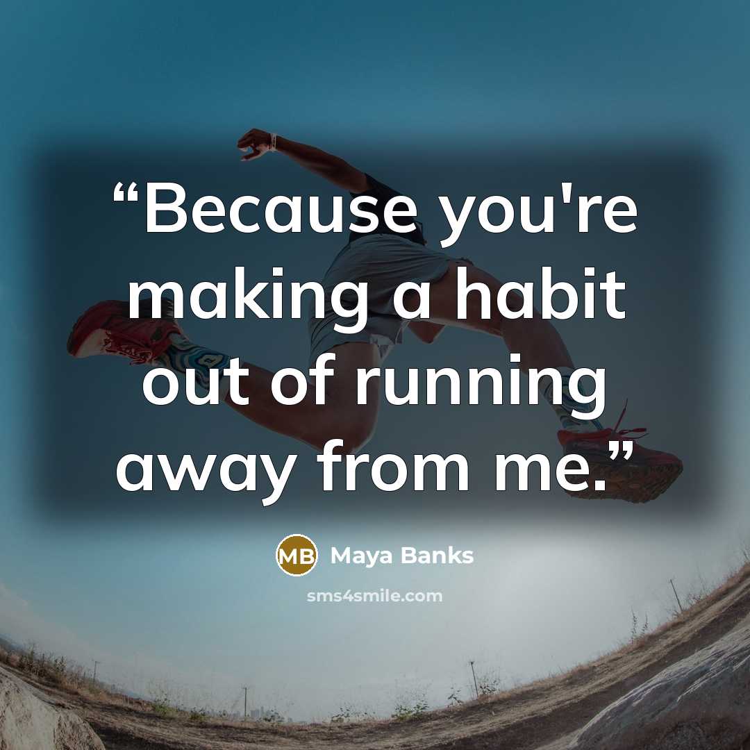 “Because you're making a habit out of running away from me.” quote by Maya Banks