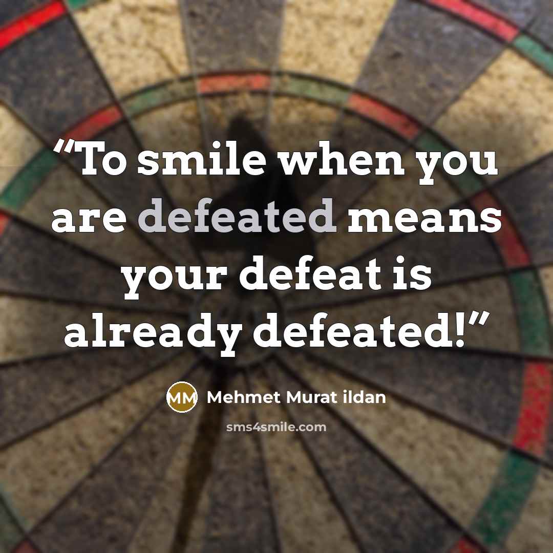 “To smile when you are defeated means your defeat is already defeated!” quote by Mehmet Murat ildan