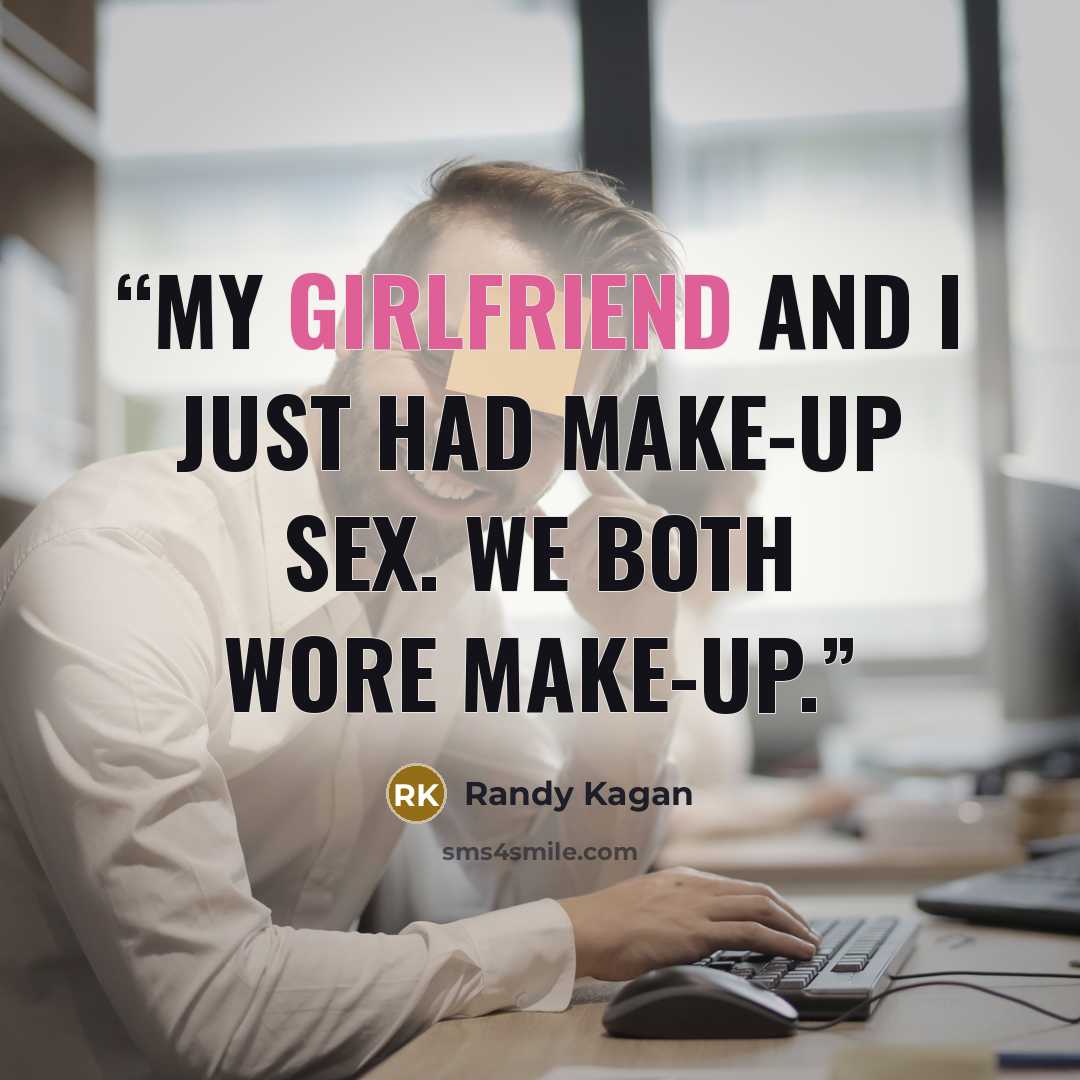 “My girlfriend and I just had make-up sex. We both wore make-up.” quote by Randy Kagan