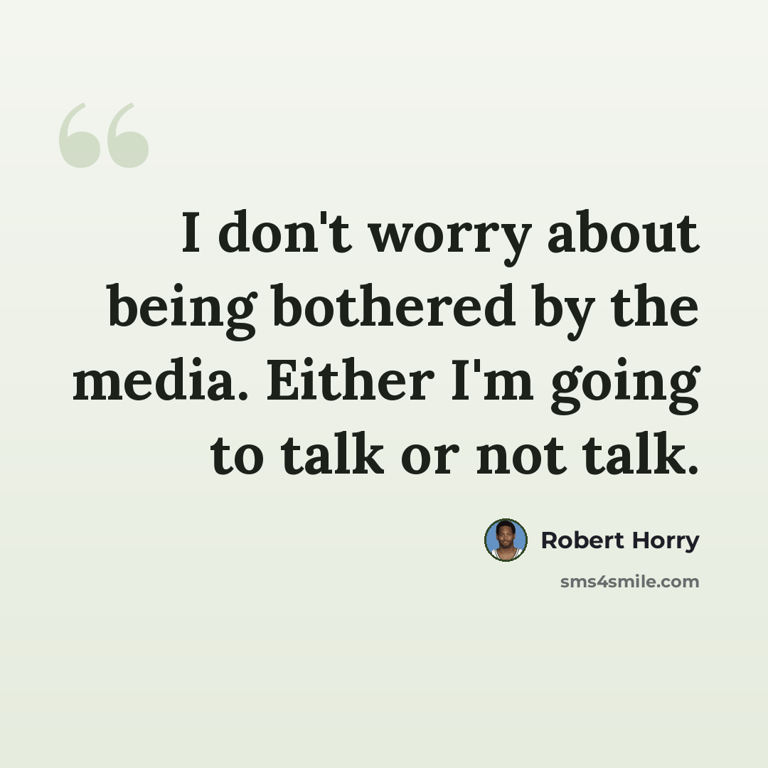“I don't worry about being bothered by the media. Either I'm going to talk or not talk.” quote by Robert Horry