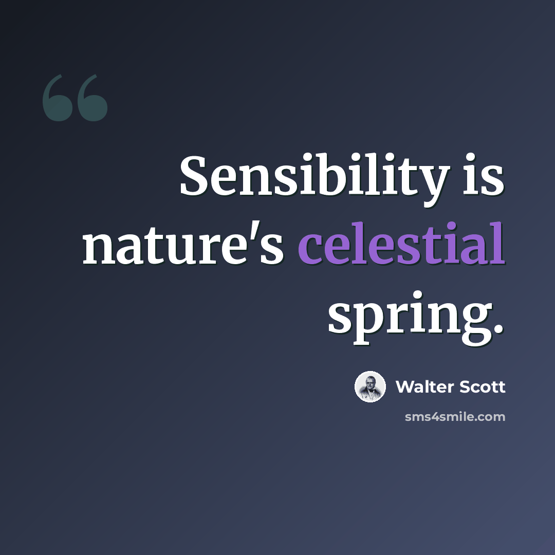 “Sensibility is nature's celestial spring.” quote by Walter Scott