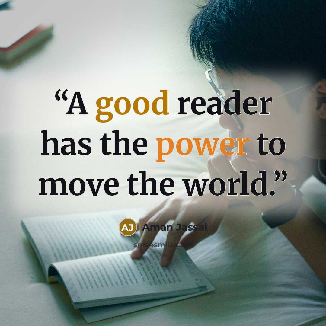 “A good reader has the power to move the world.” quote by Aman Jassal