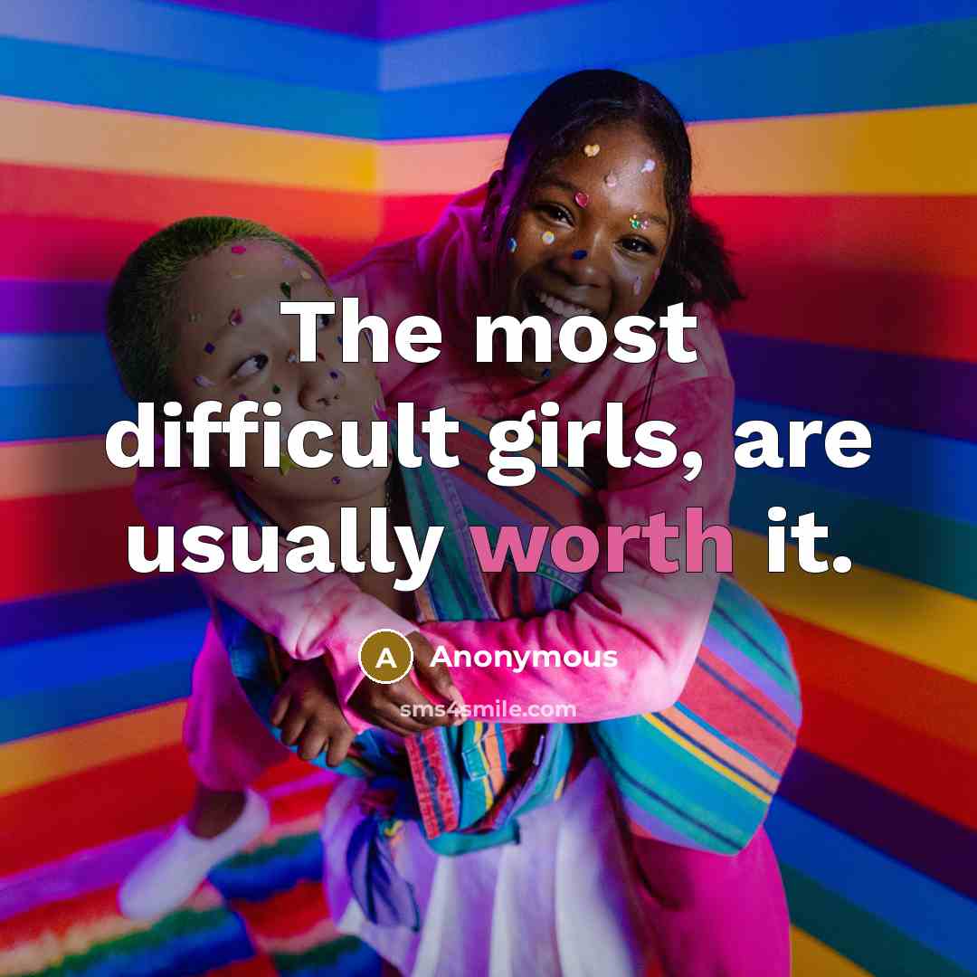 “The most difficult girls, are usually worth it.” quote by Anonymous