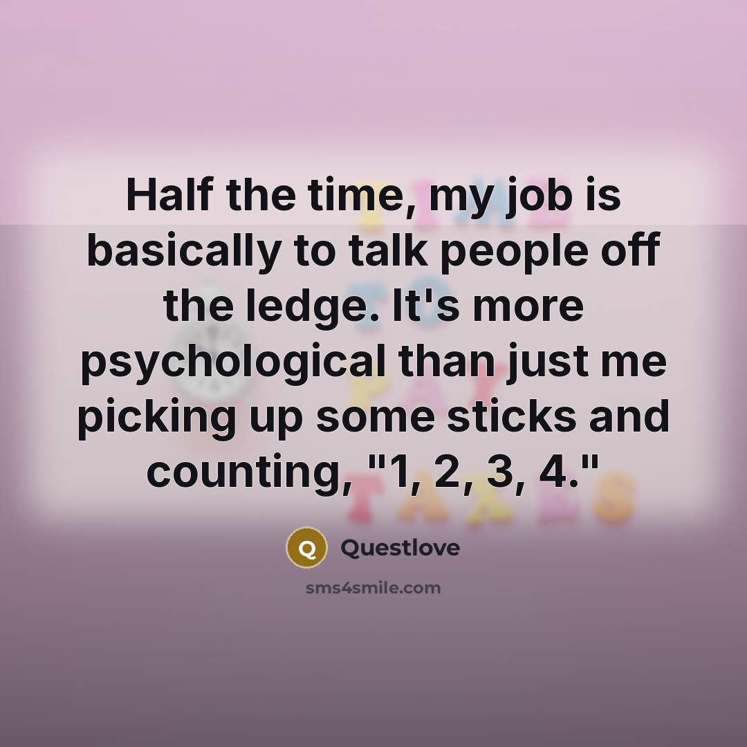 “Half the time, my job is basically to talk people off the ledge. It's more psychological than just me picking up some sticks and counting, "1, 2, 3, 4."” quote by Questlove