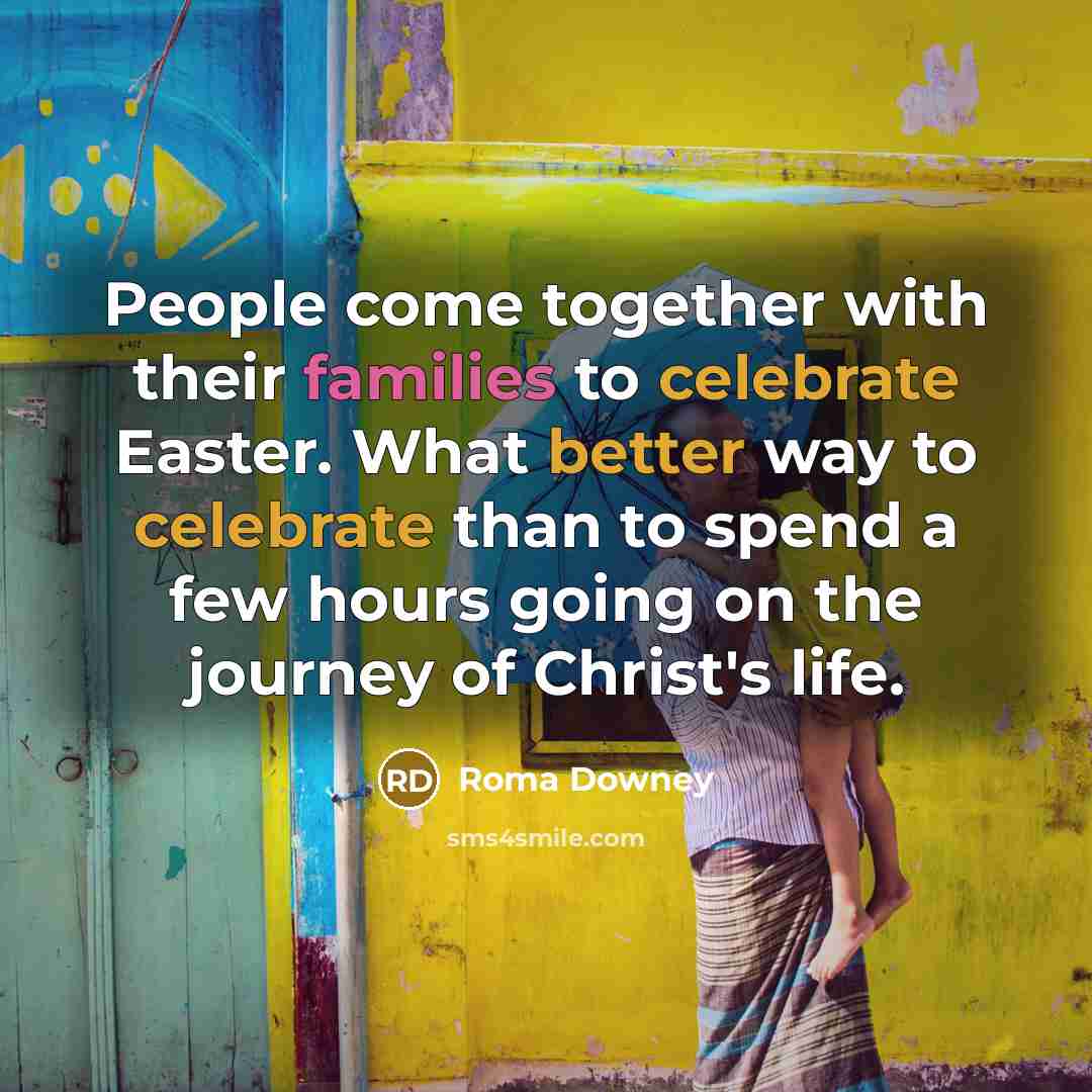 “People come together with their families to celebrate Easter. What better way to celebrate than to spend a few hours going on the journey of Christ's life.” quote by Roma Downey