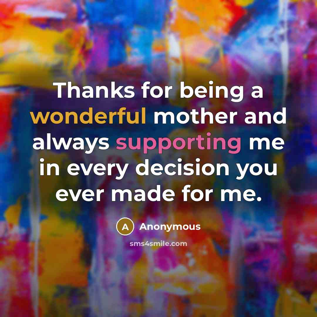 “Thanks for being a wonderful mother and always supporting me in every decision you ever made for me.” quote by Anonymous