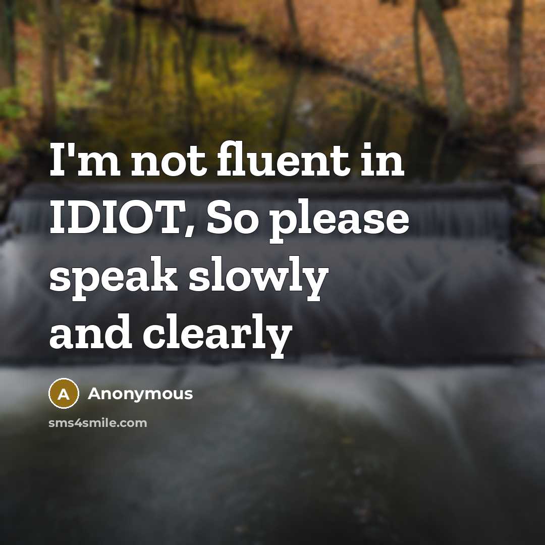 “I'm not fluent in IDIOT, So please speak slowly and clearly” quote by Anonymous