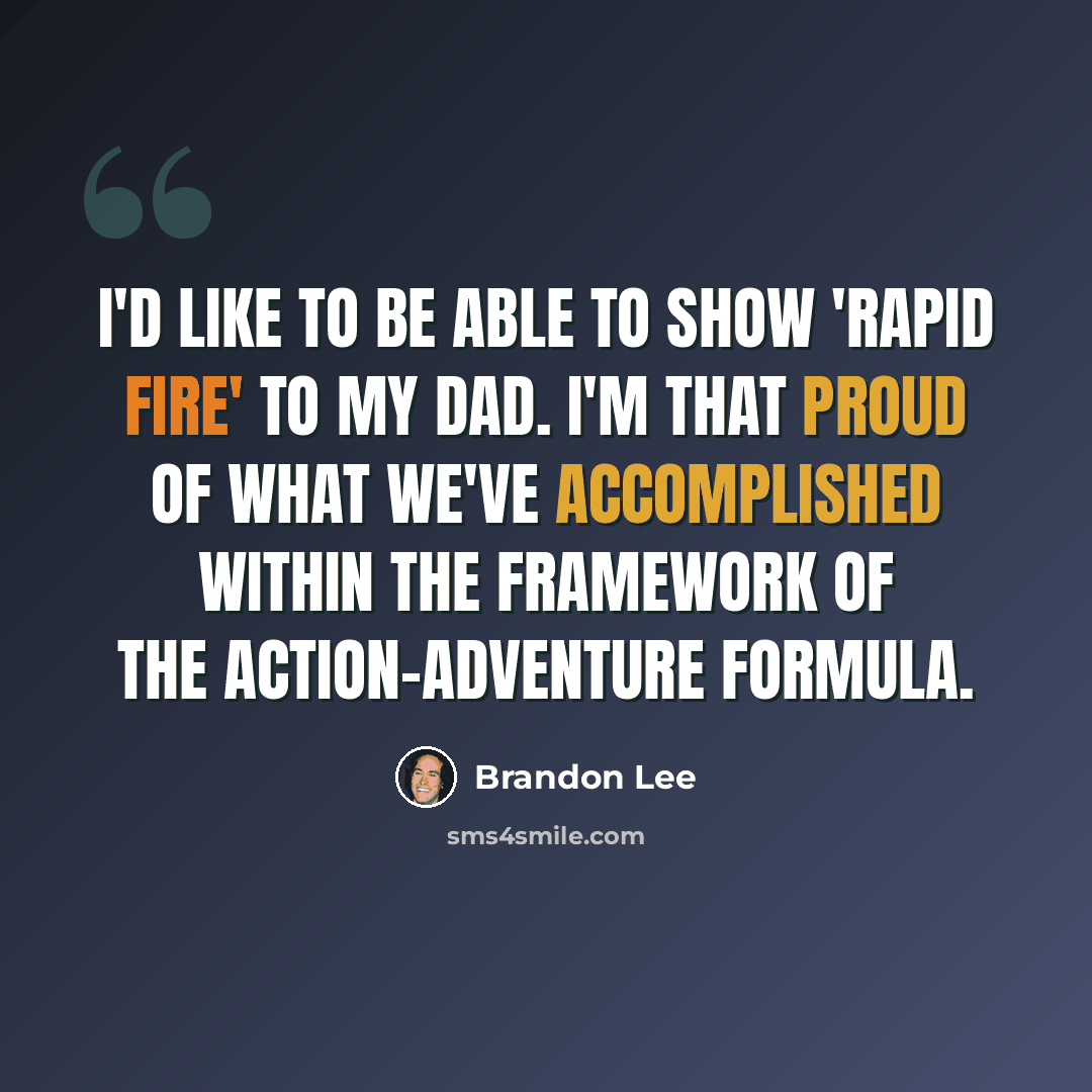 “I'd like to be able to show 'Rapid Fire' to my dad. I'm that proud of what we've accomplished within the framework of the action-adventure formula.” quote by Brandon Lee