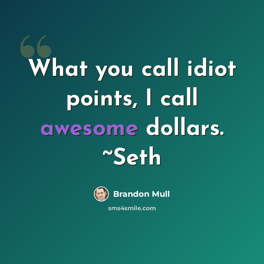 “What you call idiot points, I call awesome dollars. ~Seth” quote by Brandon Mull