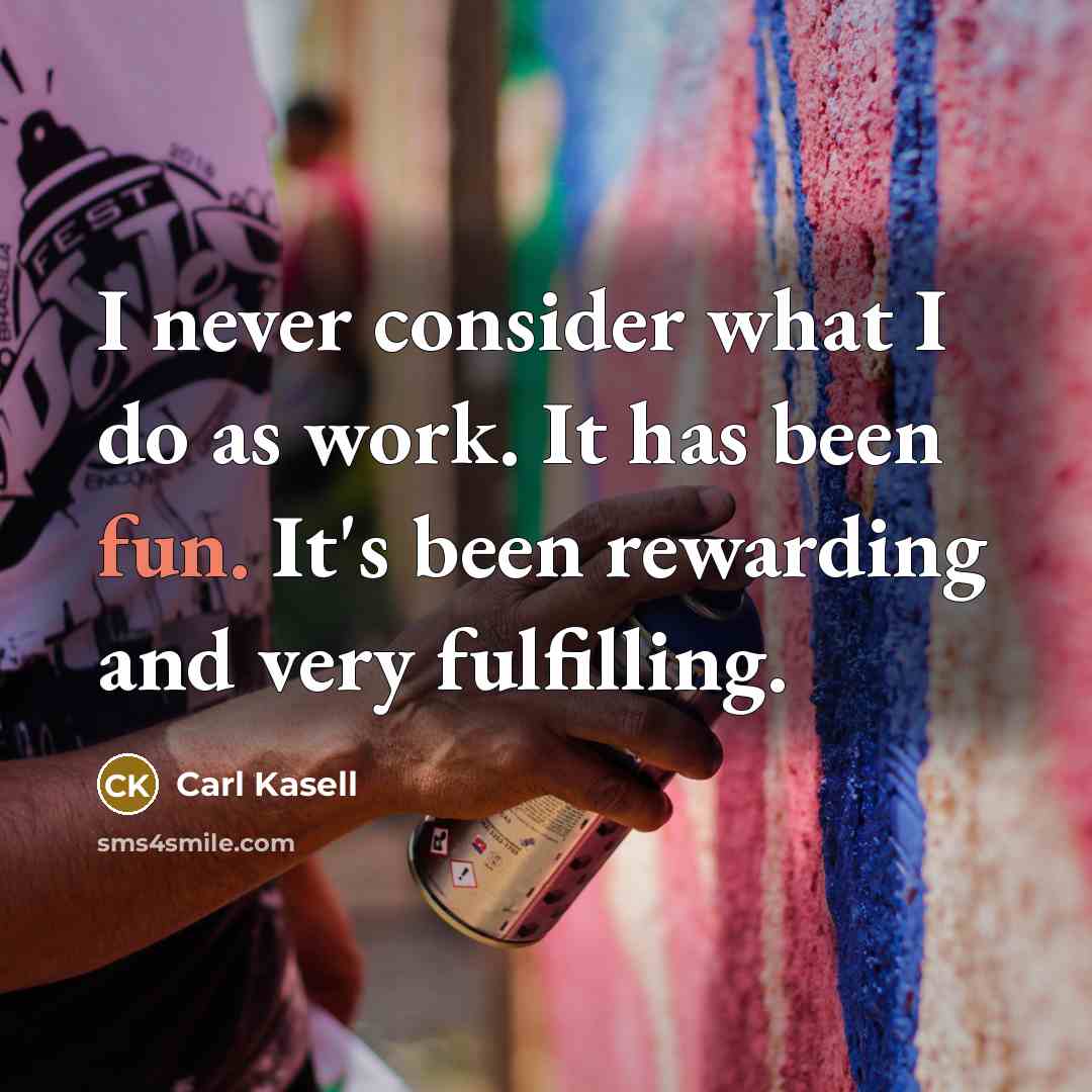 “I never consider what I do as work. It has been fun. It's been rewarding and very fulfilling.” quote by Carl Kasell