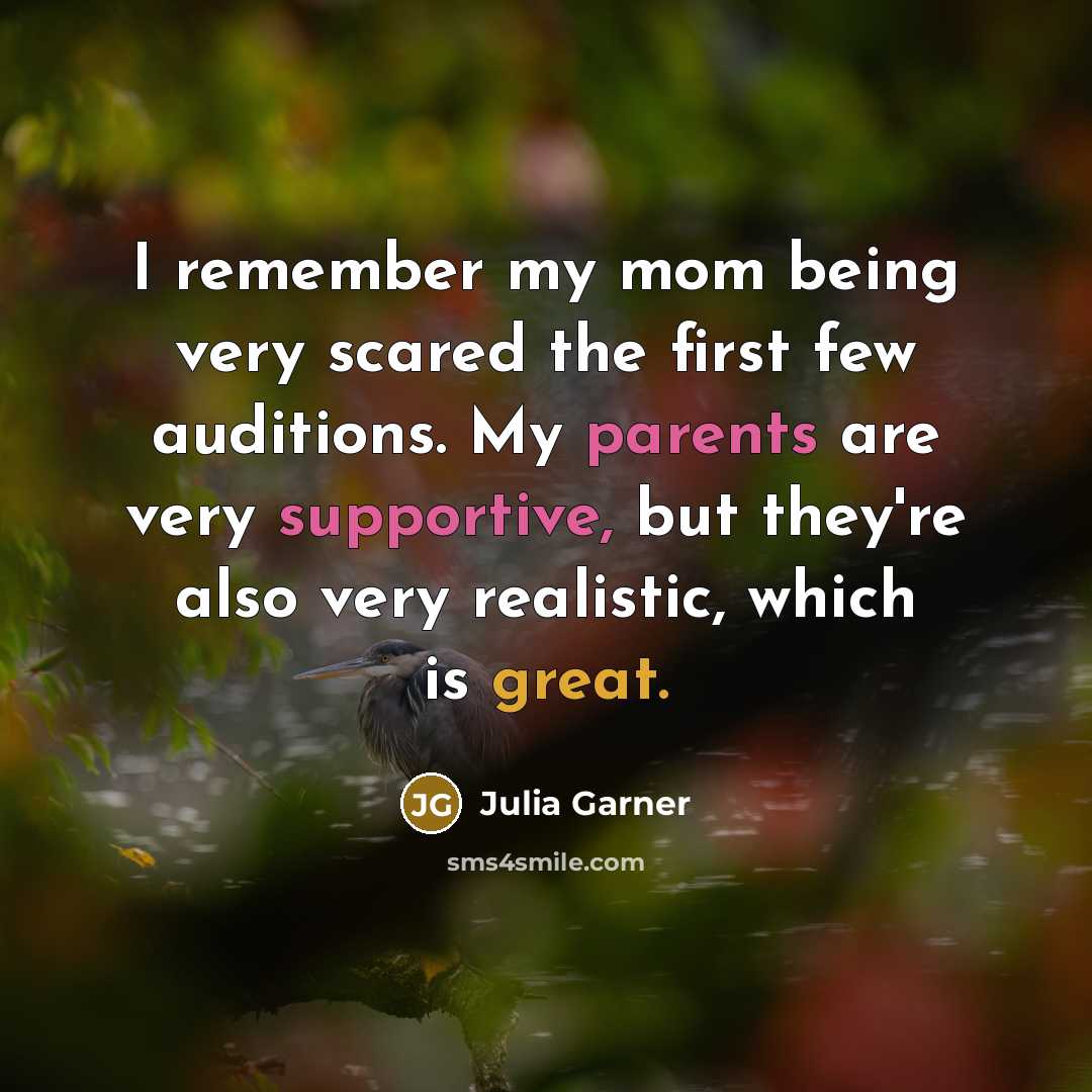 “I remember my mom being very scared the first few auditions. My parents are very supportive, but they're also very realistic, which is great.” quote by Julia Garner