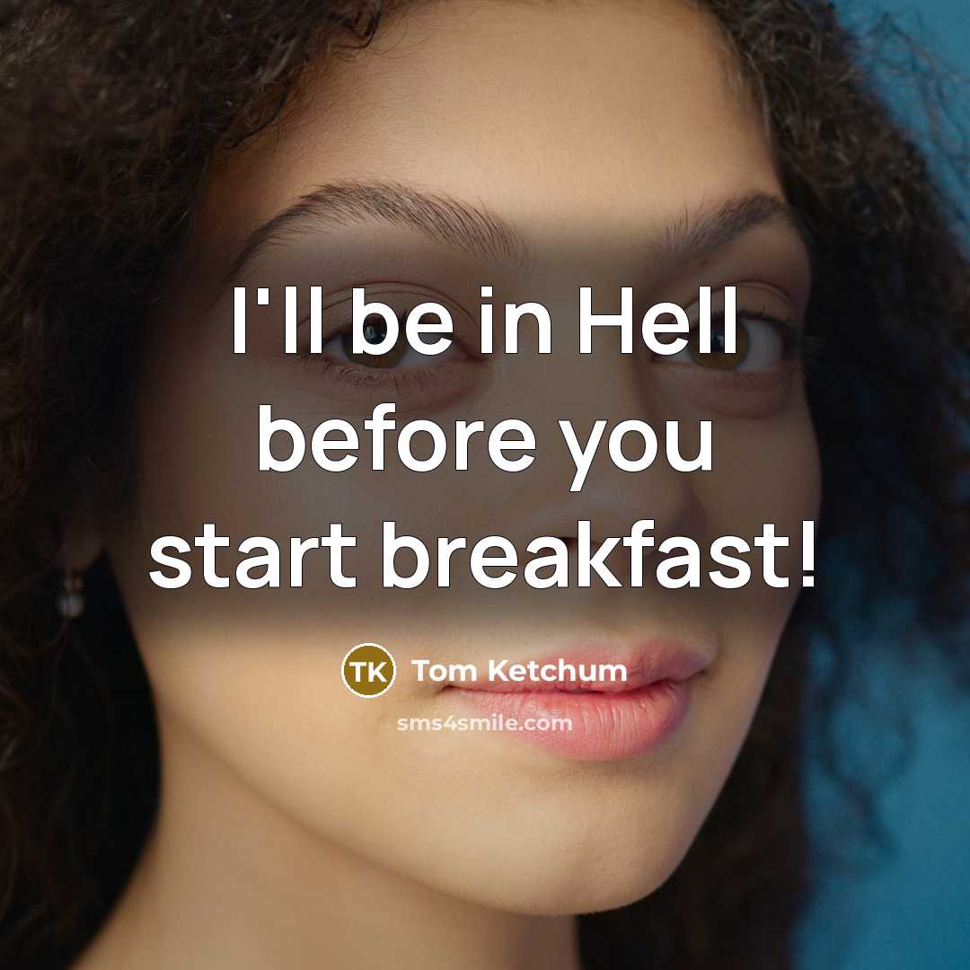 “I'll be in Hell before you start breakfast!” quote by Tom Ketchum
