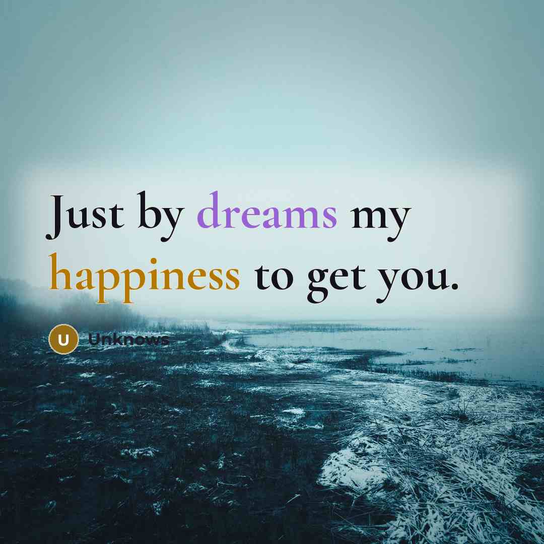 “Just by dreams my happiness to get you.” quote by Unknows