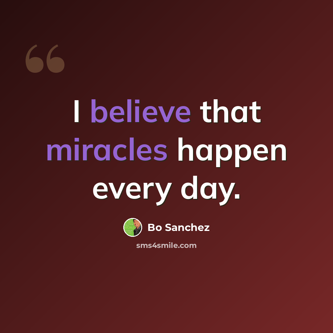 “I believe that miracles happen every day.” quote by Bo Sanchez