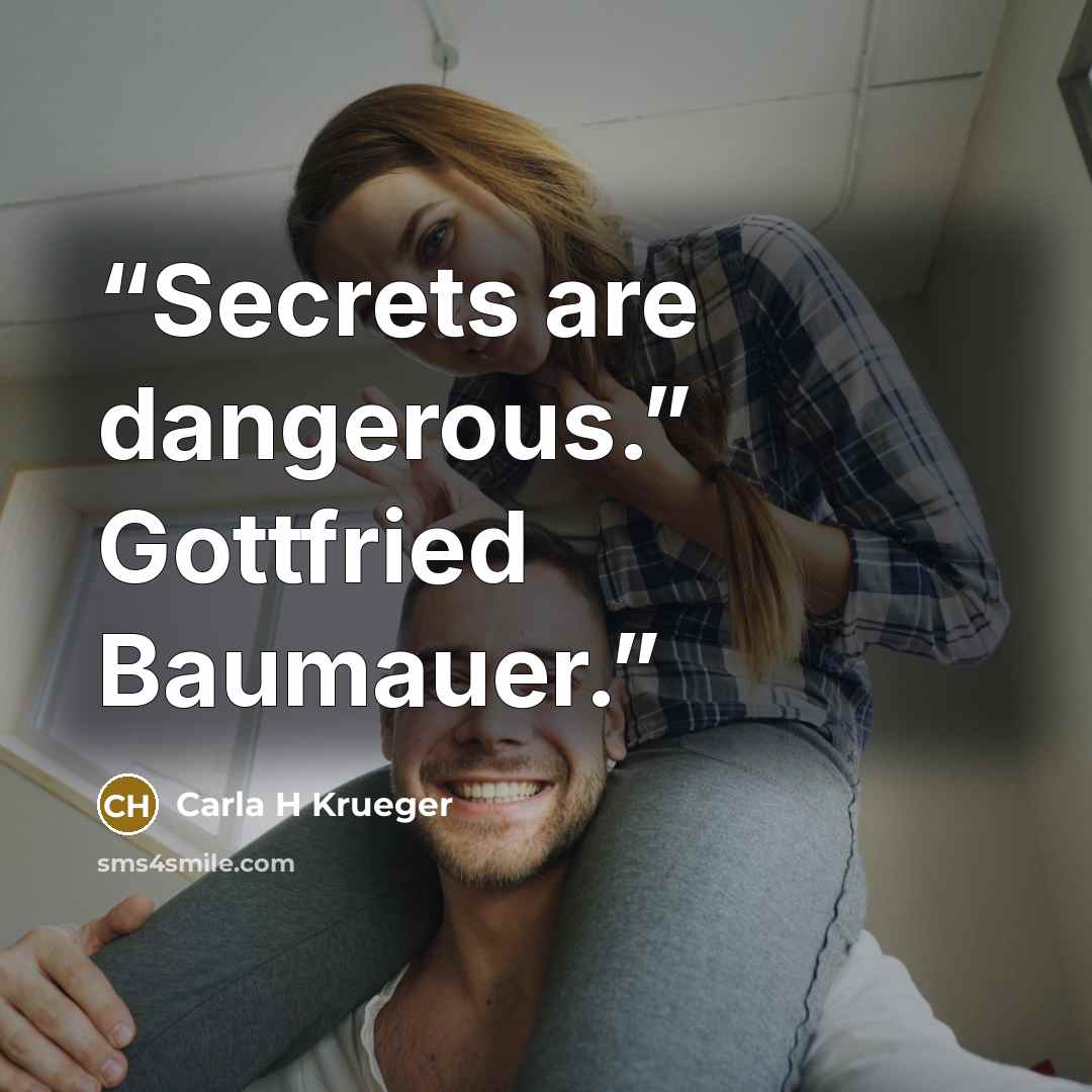 “Secrets are dangerous.” Gottfried Baumauer.” quote by Carla H Krueger