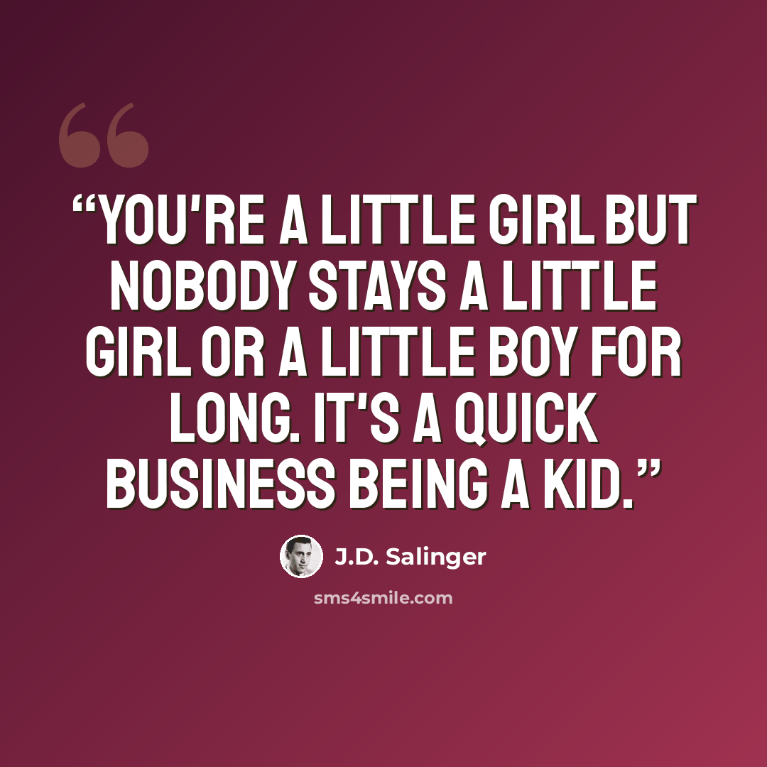 “You're a little girl but nobody stays a little girl or a little boy for long. It's a quick business being a kid.” quote by J.D. Salinger