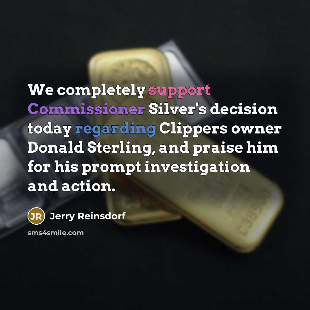 “We completely support Commissioner Silver's decision today regarding Clippers owner Donald Sterling, and praise him for his prompt investigation and action.” quote by Jerry Reinsdorf