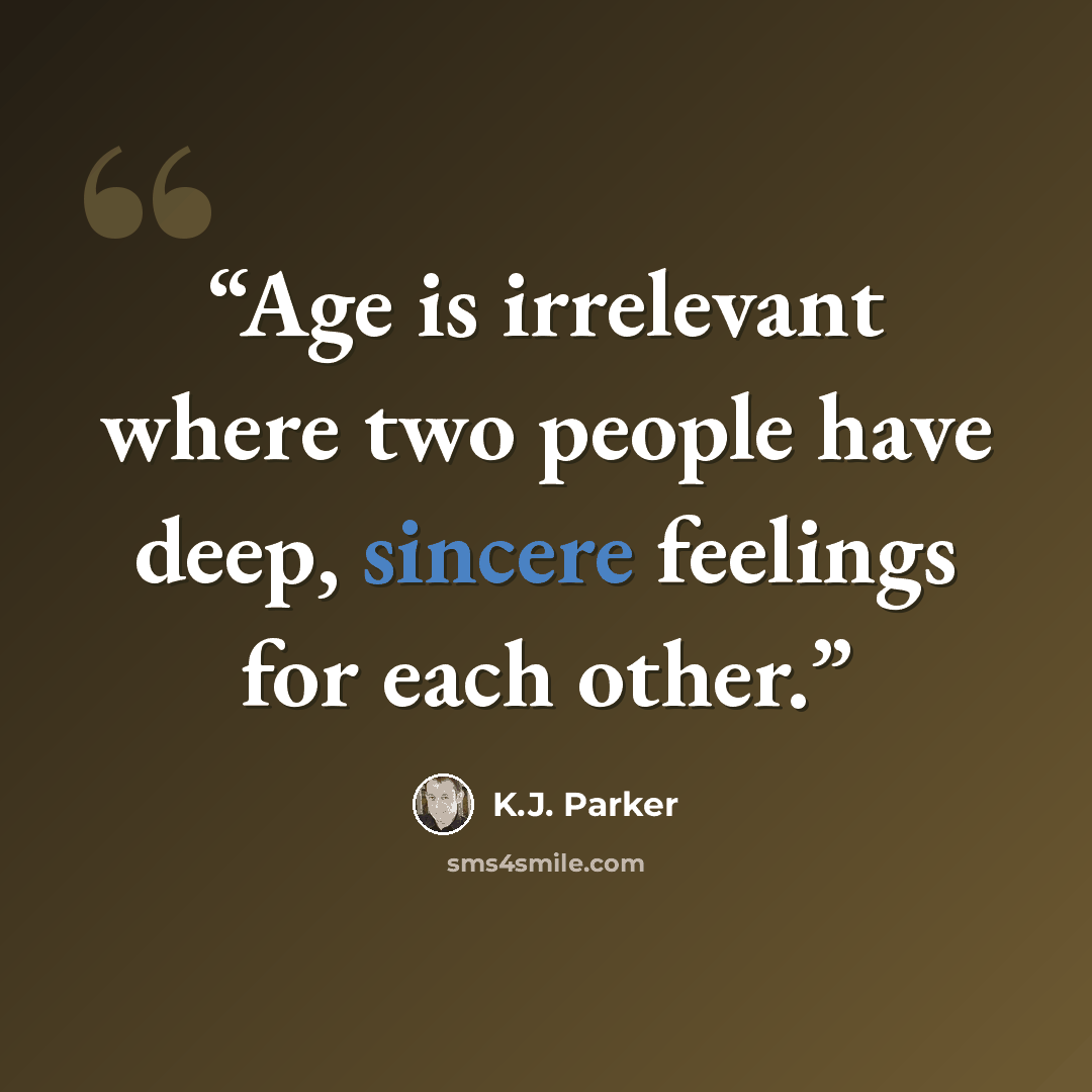 “Age is irrelevant where two people have deep, sincere feelings for each other.” quote by K.J. Parker
